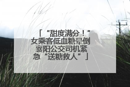 “甜度满分！”女乘客低血糖晕倒 襄阳公交司机紧急“送糖救人”
