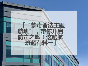 “禁毒普法主题航班”，带你开启防毒之旅！这趟航班超有料→