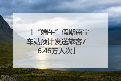 “端午”假期南宁车站预计发送旅客76.46万人次