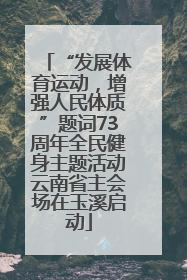 “发展体育运动，增强人民体质”题词73周年全民健身主题活动云南省主会场在玉溪启动