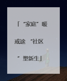 “家庭”暖戒途 “社区”塑新生