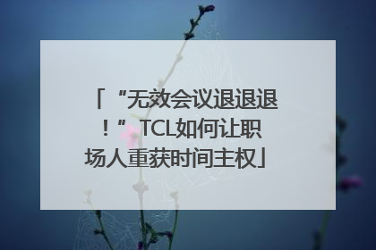 “无效会议退退退！”TCL如何让职场人重获时间主权