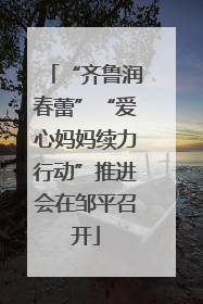 “齐鲁润春蕾”“爱心妈妈续力行动”推进会在邹平召开