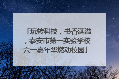 玩转科技，书香满溢，泰安市第一实验学校六一嘉年华燃动校园