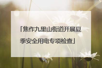 焦作九里山街道开展夏季安全用电专项检查
