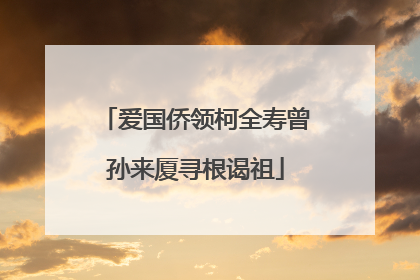 爱国侨领柯全寿曾孙来厦寻根谒祖