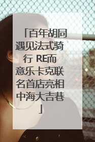百年胡同遇见法式骑行 RE而意乐卡克联名首店亮相中海大吉巷