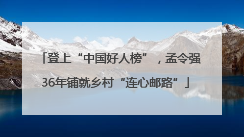 登上“中国好人榜”，孟令强36年铺就乡村“连心邮路”