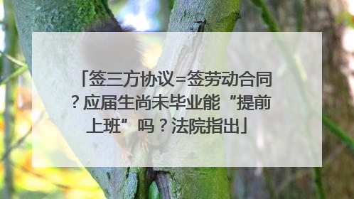 签三方协议=签劳动合同？应届生尚未毕业能“提前上班”吗？法院指出