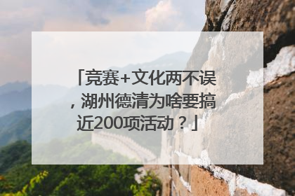 竞赛+文化两不误，湖州德清为啥要搞近200项活动？