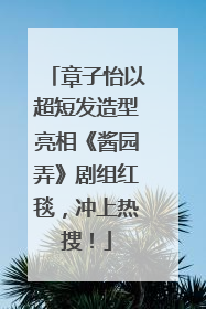 章子怡以超短发造型亮相《酱园弄》剧组红毯，冲上热搜！