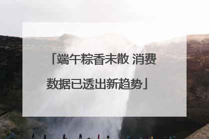 端午粽香未散 消费数据已透出新趋势