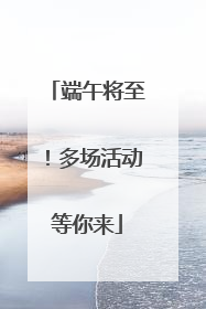 端午将至！多场活动等你来