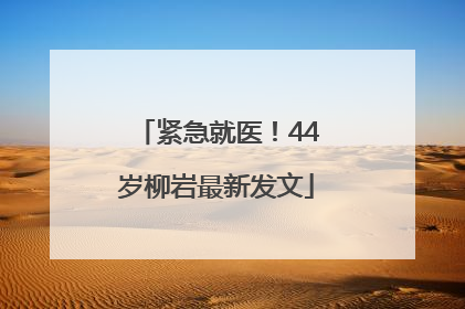 紧急就医！44岁柳岩最新发文