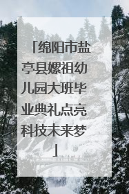 绵阳市盐亭县嫘祖幼儿园大班毕业典礼点亮科技未来梦