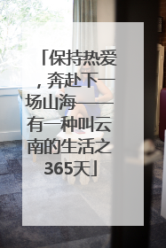 保持热爱，奔赴下一场山海——有一种叫云南的生活之365天