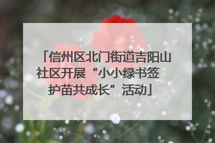 信州区北门街道吉阳山社区开展“小小绿书签 护苗共成长”活动