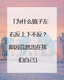 为什么镜子左右反上下不反？原因竟然出在我们自己