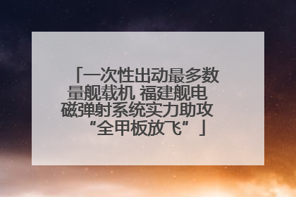 一次性出动最多数量舰载机 福建舰电磁弹射系统实力助攻“全甲板放飞”