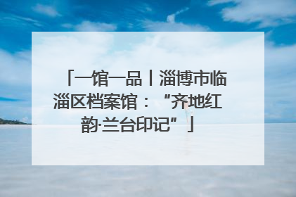 一馆一品丨淄博市临淄区档案馆：“齐地红韵·兰台印记”