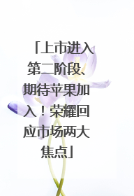 上市进入第二阶段、期待苹果加入！荣耀回应市场两大焦点
