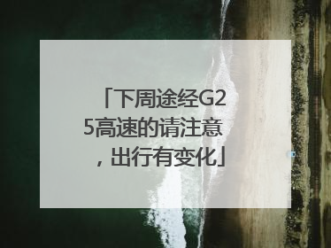 下周途经G25高速的请注意，出行有变化