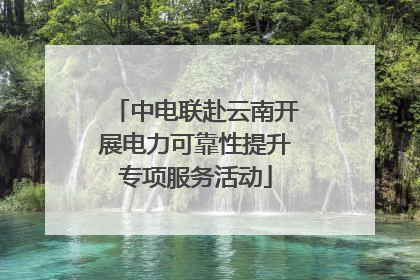 中电联赴云南开展电力可靠性提升专项服务活动