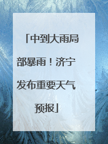 中到大雨局部暴雨！济宁发布重要天气预报