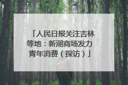 人民日报关注吉林等地：新潮商场发力青年消费（探访）