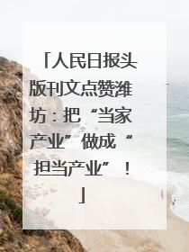 人民日报头版刊文点赞潍坊：把“当家产业”做成“担当产业”！