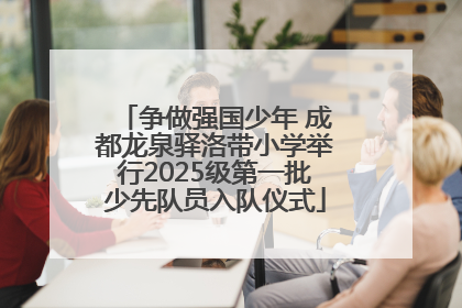 争做强国少年 成都龙泉驿洛带小学举行2025级第一批少先队员入队仪式