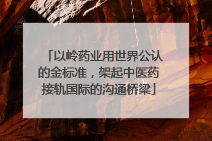 以岭药业用世界公认的金标准，架起中医药接轨国际的沟通桥梁