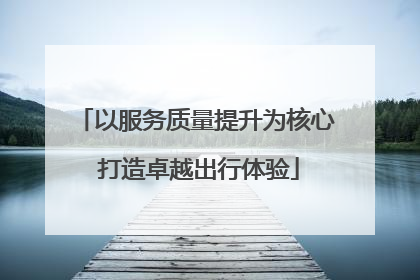 以服务质量提升为核心 打造卓越出行体验