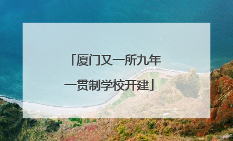 厦门又一所九年一贯制学校开建