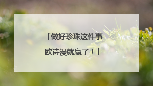 做好珍珠这件事 欧诗漫就赢了！