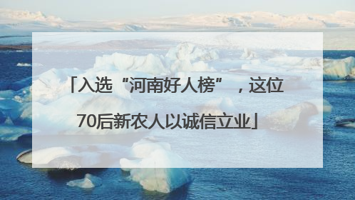 入选“河南好人榜”，这位70后新农人以诚信立业