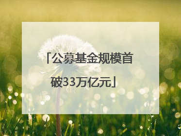 公募基金规模首破33万亿元