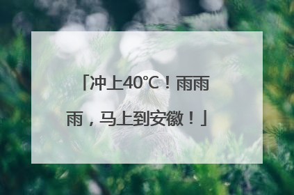 冲上40℃！雨雨雨，马上到安徽！