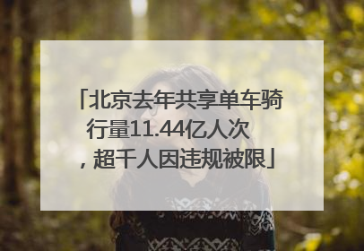 北京去年共享单车骑行量11.44亿人次，超千人因违规被限