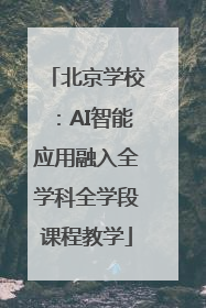 北京学校：AI智能应用融入全学科全学段课程教学