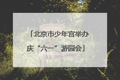 北京市少年宫举办庆“六一”游园会