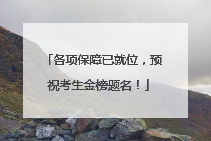 各项保障已就位，预祝考生金榜题名！