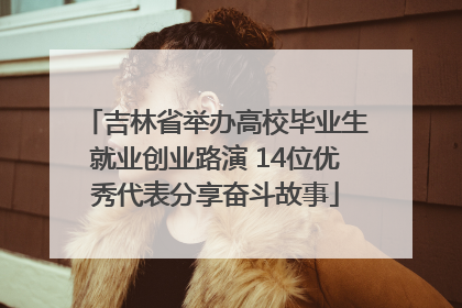 吉林省举办高校毕业生就业创业路演 14位优秀代表分享奋斗故事