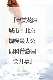 寻美花园城市！北京规模最大公园科普游园会开幕