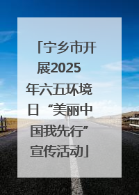 宁乡市开展2025年六五环境日“美丽中国我先行”宣传活动