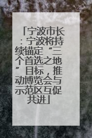 宁波市长：宁波将持续锚定“三个首选之地”目标，推动博览会与示范区互促共进