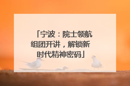 宁波：院士领航组团开讲，解锁新时代精神密码