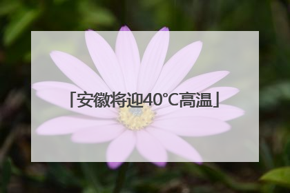安徽将迎40℃高温