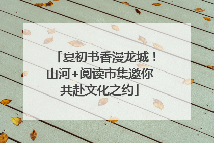 夏初书香漫龙城！山河+阅读市集邀你共赴文化之约