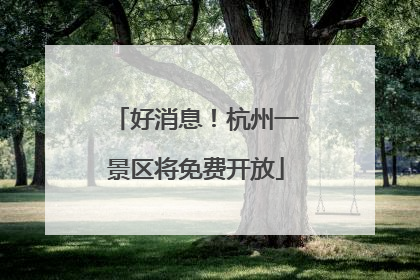 好消息！杭州一景区将免费开放